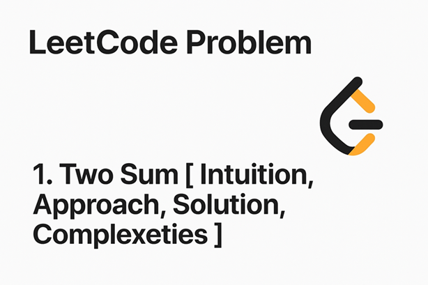 Leetcode Question 1. Two Sum [ Intuition, Approach, Solution, Complexities ]